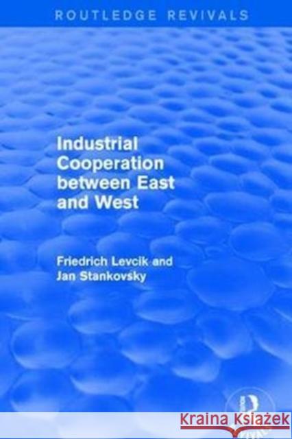 Industrial Cooperation Between East and West Friedrich Levcik Jan Stankovsky 9780873321266 Routledge