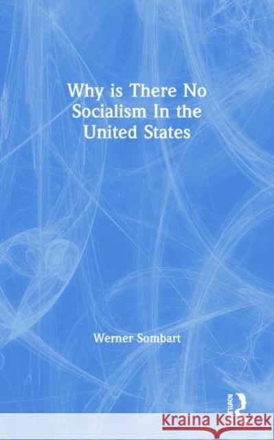 Why Is There No Socialism in the United States Sombart, Werner 9780873321440