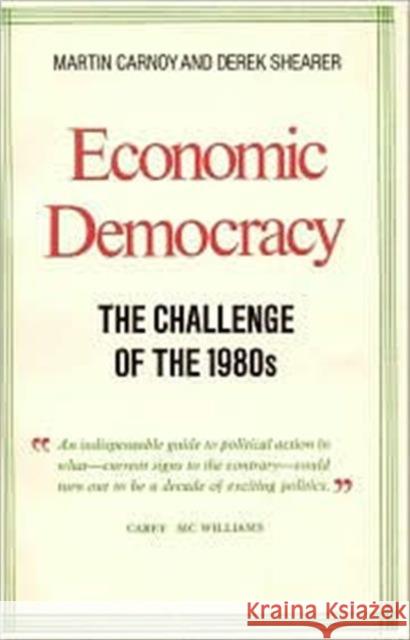 Economic Democracy: The Challenge of the 1980's: The Challenge of the 1980's Martin Carnoy Derek Shearer 9780873321624 Routledge