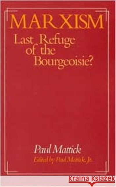 Marxism--Last Refuge of the Bourgeoisie?: Last Refuge of the Bourgeoisie? Mattick Jr, Paul 9780873322331