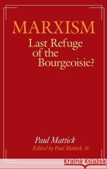 Marxism--Last Refuge of the Bourgeoisie?: Last Refuge of the Bourgeoisie? Mattick Jr, Paul 9780873322614