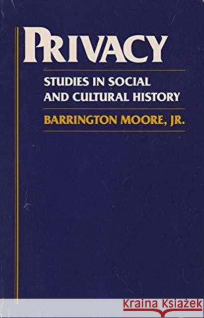 Privacy: Studies in Social and Cultural History: Studies in Social and Cultural History Barrington, Jr. Moore 9780873322690