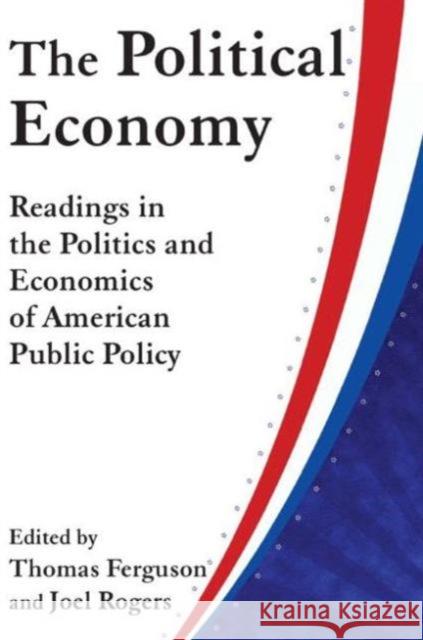 The Political Economy: Readings in the Politics and Economics of American Public Policy: Readings in the Politics and Economics of American Public Pol Ferguson, Thomas 9780873322720 0
