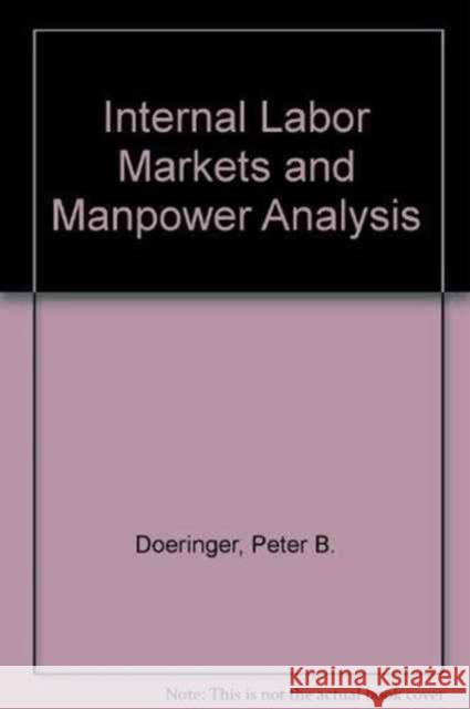 Internal Labor Markets and Manpower Analysis: With a New Introduction Doeringer, Peter B. 9780873323321 Taylor and Francis