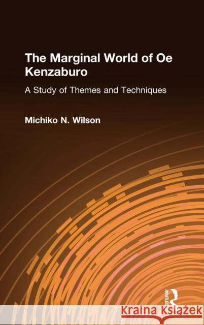 The Marginal World of OE Kenzaburo: A Study of Themes and Techniques: A Study of Themes and Techniques Wilson, Michiko N. 9780873323437 M.E. Sharpe