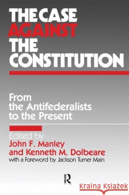 The Case Against the Constitution: From the Antifederalists to the Present Manley, John F. 9780873324335