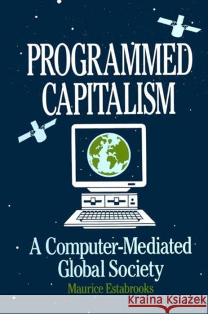 Programmed Capitalism: Computer-mediated Global Society Estabrooks, Maurice 9780873324809 M.E. Sharpe