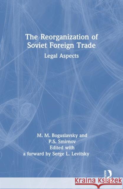 The Reorganization of Soviet Foreign Trade: Legal Aspects Boguslavski, M. M. 9780873325080 M.E. Sharpe
