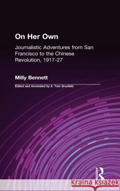On Her Own: Journalistic Adventures from San Francisco to the Chinese Revolution, 1917-27: Journalistic Adventures from San Francisco to the Chinese R Bennett, Milly 9780873325233 M.E. Sharpe