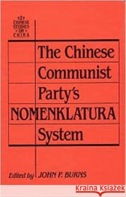 The Chinese Communist Party's Nomenklatura System: A Documentary Study of Party Control of Leadership Selection, 1979-1984 Burns, John P. 9780873325431 M.E. Sharpe