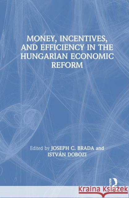 Money, Incentives and Efficiency in the Hungarian Economic Reform Josef C. Brada 9780873325660 M.E. Sharpe