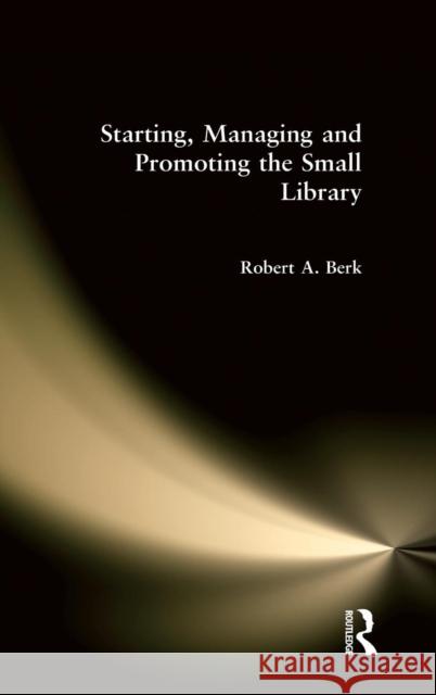 Starting, Managing and Promoting the Small Library Robert Berk   9780873325769 M.E. Sharpe