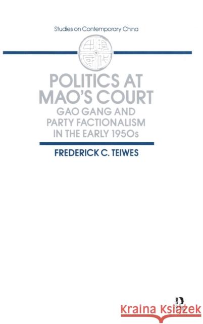 Politics at Mao's Court: Gao Gang and Party Factionalism in the Early 1950s Teiwes, Frederick C. 9780873325905 M.E. Sharpe
