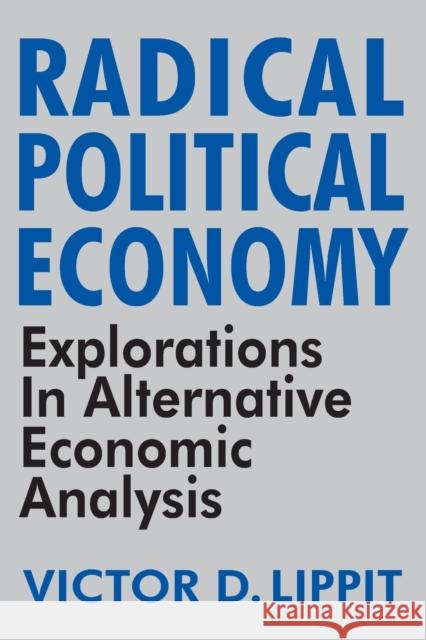 Radical Political Economy: Explorations in Alternative Economic Analysis Lippit, Victor 9780873326070
