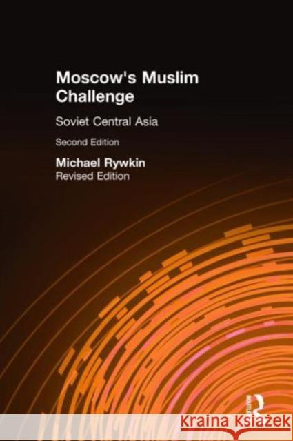 Moscow's Muslim Challenge: Soviet Central Asia Rywkin, Michael 9780873326131 M.E. Sharpe