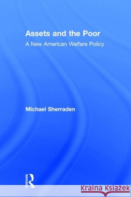 Assets and the Poor: New American Welfare Policy Sherraden, Michael 9780873326186