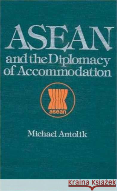 ASEAN and the Diplomacy of Accommodation Michael Antolik   9780873326308 M.E. Sharpe