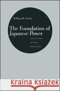 The Foundation of Japanese Power: Continuities, Changes, Challenges Nester, William R. 9780873327558 Routledge