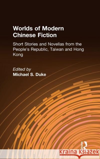 Worlds of Modern Chinese Fiction: Short Stories and Novellas from the People's Republic, Taiwan and Hong Kong Duke, Michael S. 9780873327572