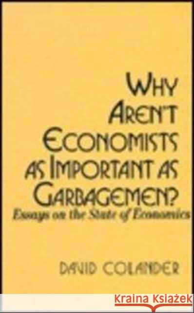 Why Aren't Economists as Important as Garbagemen?: Essays on the State of Economics Colander, David C. 9780873327763