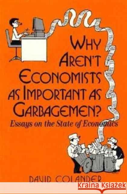 Why Aren't Economists as Important as Garbagemen?: Essays on the State of Economics Colander, David C. 9780873327770