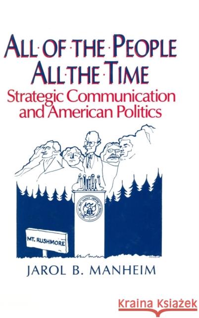 All of the People, All of the Time: Strategic Communication and American Politics Manheim, Jarol B. 9780873327961 M.E. Sharpe