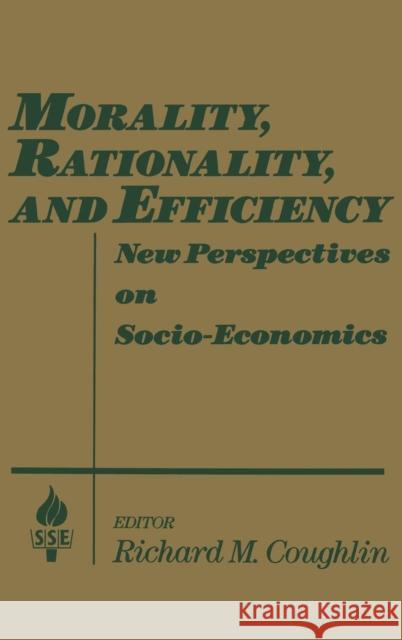 Morality, Rationality and Efficiency: New Perspectives on Socio-economics Coughlin, Richard M. 9780873328210 M.E. Sharpe
