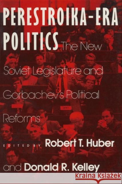 Perestroika Era Politics: The New Soviet Legislature and Gorbachev's Political Reforms: The New Soviet Legislature and Gorbachev's Political Reforms Huber, Robert T. 9780873328302 M.E. Sharpe