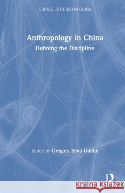 Anthropology in China: Defining the Discipline Guldin, Gregory Eliyu 9780873328333