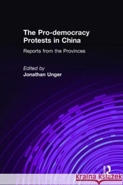 The Pro-Democracy Protests in China: Reports from the Provinces: Reports from the Provinces Unger, J. 9780873328364