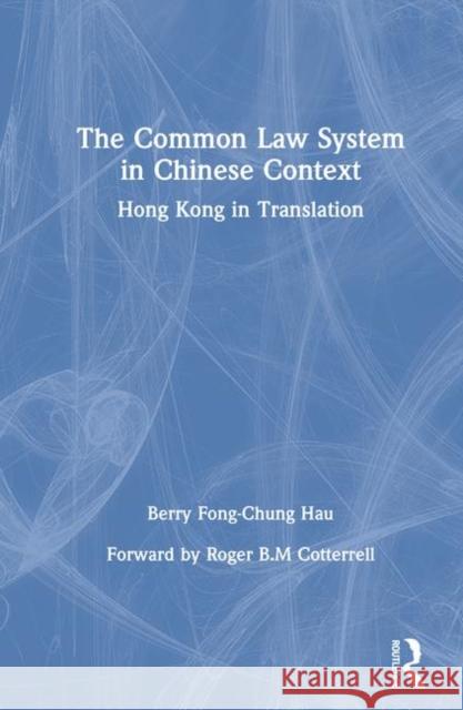The Common Law System in Chinese Context: Hong Kong in Transition Hau, Berry Fong-Chung 9780873328456 M.E. Sharpe