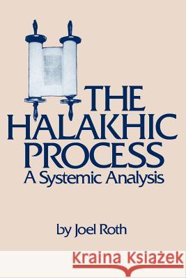 The Halakhic Process : A Systematic Analysis Joel Roth 9780873340359 