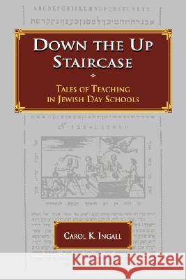 Down the Up Staircase: Tales of Teaching in Jewish Day Schools Ingall, Carol K. 9780873341028 JTS Press