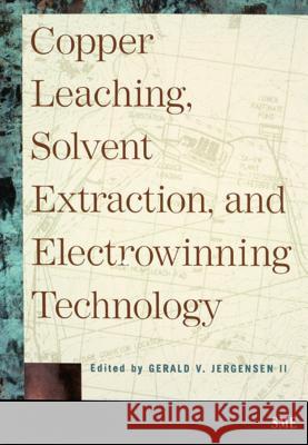 Copper Leaching, Solvent Extraction, and Electrowinning Technology Gerald V. Jergensen 9780873351836 Society for Mining Metallurgy & Exploration