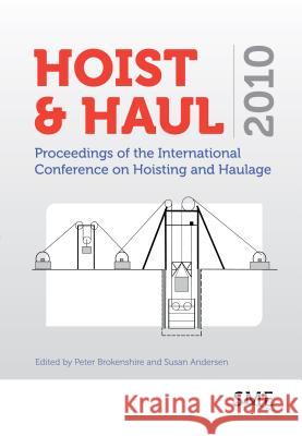 Hoist & Haul 2010: Proceedings of the International Conference on Hoisting and Haulage Peter Brokenshire Susan Andersen 9780873353373