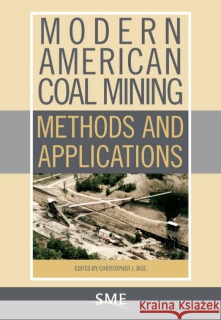 Modern American Coal Mining: Methods and Applications Christopher J. Bise 9780873353526 Society for Mining Metallurgy & Exploration