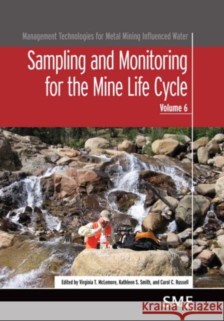 sampling and monitoring for the mine life cycle, volume 6  Virginia T. McLemore Kathleen S. Smith Carol C. Russell 9780873353557 Society for Mining Metallurgy & Exploration