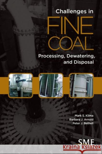 Challenges in Fine Coal Processing, Dewatering, and Disposal Mark S. Klima Barbara J. Arnold Peter J. Bethell 9780873353632 Society for Mining Metallurgy & Exploration