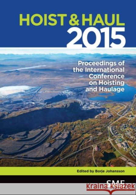 Hoist & Haul 2015: Proceedings of the International Conference on Hoisting and Haulage Borje Johansson 9780873354189