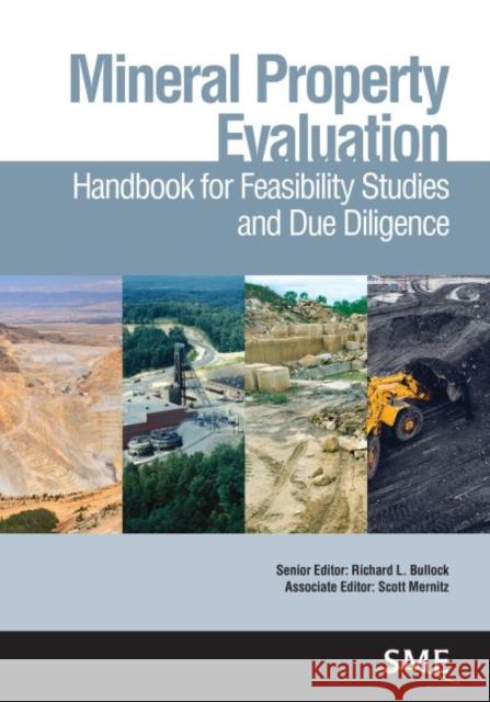 Mineral Property Evaluation: Handbook for Feasibility Studies and Due Diligence Richard Lee Bullock Scott Mernitz 9780873354455 Society for Mining Metallurgy & Exploration