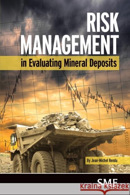Risk Management in Evaluating Mineral Deposits Jean-Michel Rendu 9780873354486 Society for Mining Metallurgy & Exploration