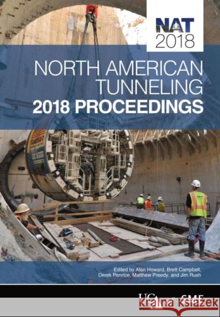 North American Tunneling 2018 Proceedings Alan Howard Brett Campbell Derek Penrice 9780873354660