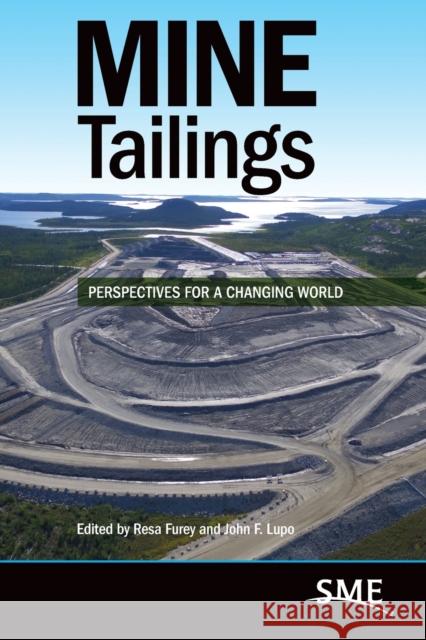 Mine Tailings: Perspectives for a Changing World Resa Furey John F. Lupo 9780873354882 Society for Mining Metallurgy & Exploration