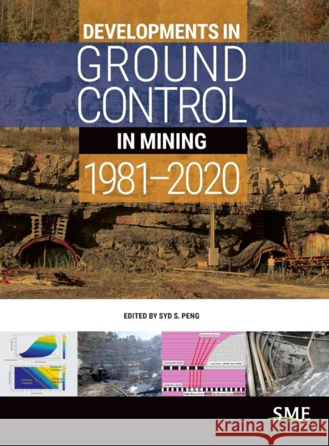 Developments in Ground Control in Mining 1981-2020 Peng, Syd S. 9780873354998 Society for Mining, Metallurgy, and Explorati