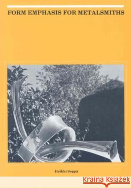 Form Emphasis for Metalsmiths Heikki Seppa 9780873382120 Kent State University Press