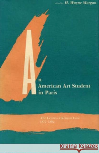 An American Art Student in Paris: The Letters of Kenyon Cox, 1877-1882 Morgan, H. Wayne 9780873383332 Kent State University Press