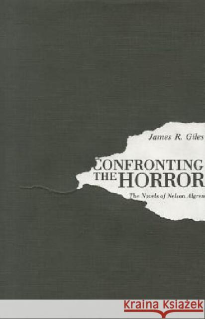 Confronting the Horror: The Novels of Nelson Algren Giles, James R. 9780873383783