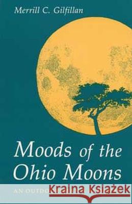 Moods of the Ohio Moons: An Outdoorsman's Almanac Merrill C. Gilfillan 9780873384377
