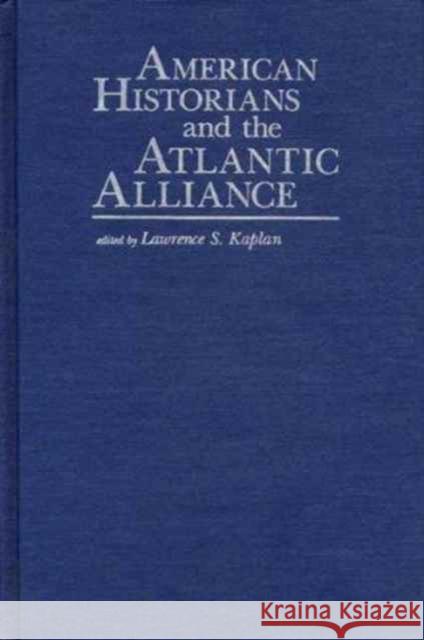 American Historians and the Atlantic Alliance Lawrence S. Kaplan Lyman L Lemnitzer Center for NATO Studie 9780873384384