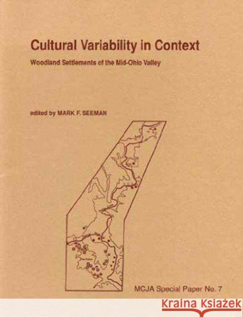 Cultural Variability in Context: Woodland Settlements of the Mid-Ohio Valley Seeman, Mark F. 9780873384520 Kent State University Press